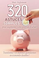 320 astuces simples pour augmenter son pouvoir d'achat !: Transformez vos dépenses quotidiennes en économies durables !