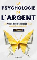 La Psychologie de l’Argent: Les 7 Clés Indispensables de la Liberté Financière : Devenir Riche sans Argent grâce à des Stratégies Puissantes, un ... pour Construire une Abondance Durable