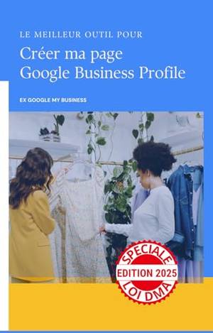 Créer ma page Google Business Profile: Edition 2025 spéciale loi DMA - Une critique approfondie